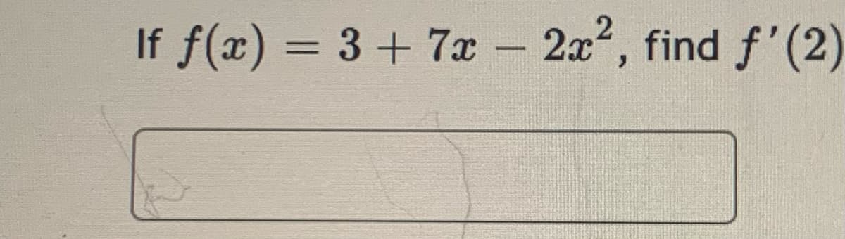 If f(x) = 3+ 7x – 2x, find f'(2)
%3D
