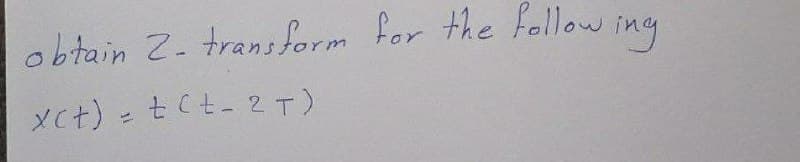 obtain 2- trans form for the fellow
ing
XCt) = t Ct- 2 T)
