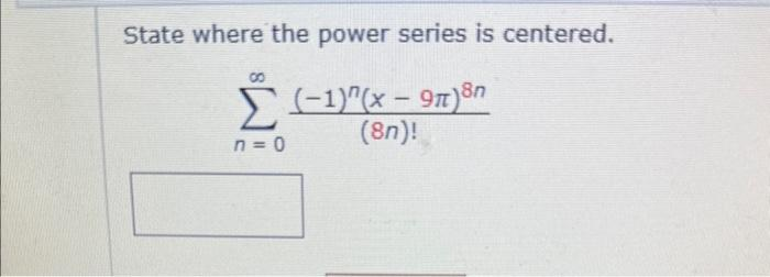 State where the power series is centered.
8
-
Σ (1)"(x – 9π)8η
(8n)!
n=0