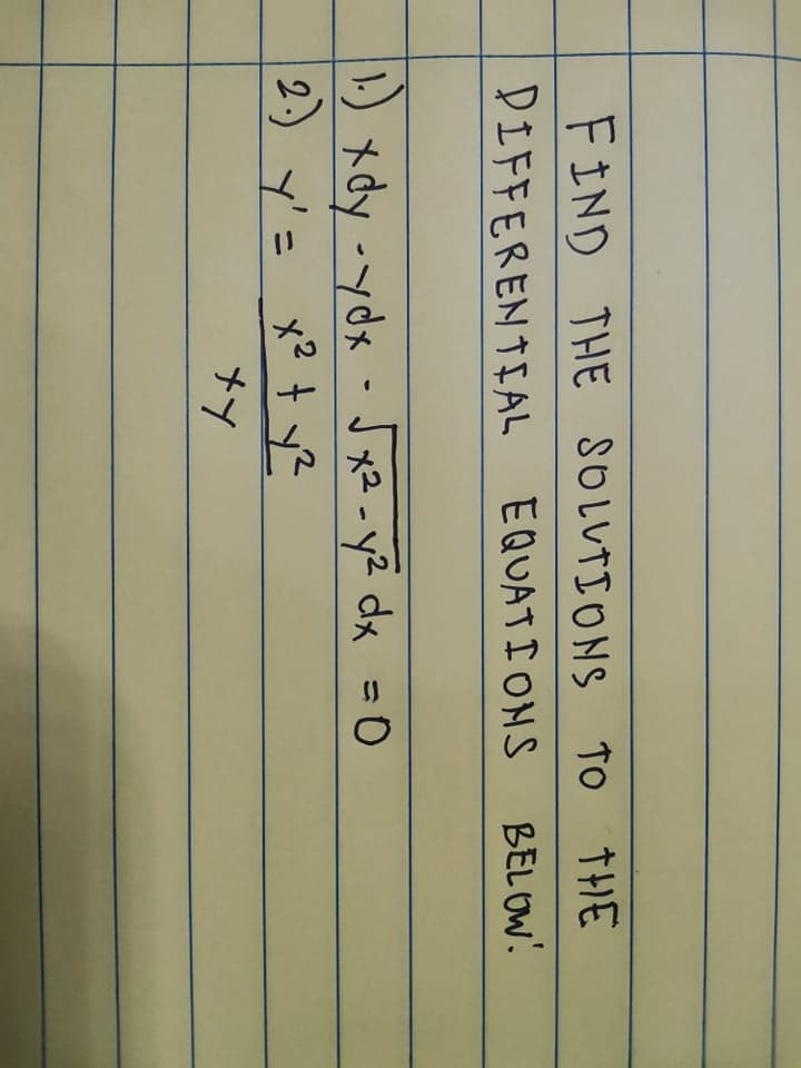 FIND THE SOLUTIONS o THE
DIFFERENTEAL EQUATI ONS
BEL OW.
1)
dy -ydx-Jx2-y2 dx =0
2.)
) y'= x² + y?
メy
