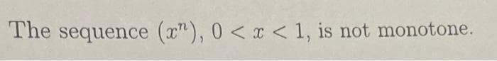 The sequence (x"), 0 < x < 1, is not monotone.