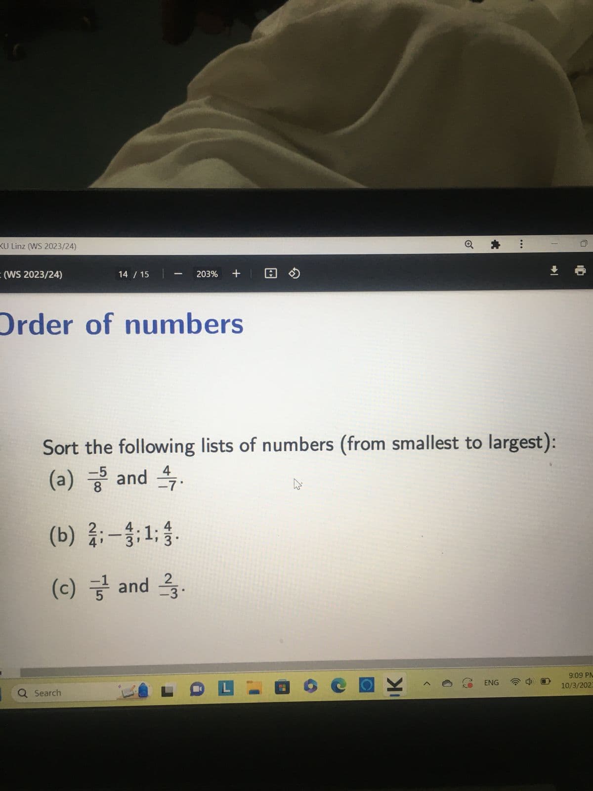 KU Linz (WS 2023/24)
(WS 2023/24)
14 / 15 | - 203%
+ @
Order of numbers
Q Search
Sort the following lists of numbers (from smallest to largest):
-5
(a) and 7.
8
(b)
:-:1;.
(c)
and 23.
E.
LOLLEOCO ENG
9:09 PM
10/3/2023