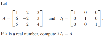 Let
1
2
3
1
A = | 6 -2
3
and I3 =| 0
1
5
4
1
If 2. is a real number, compute 2I3 – A.
