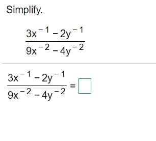 Simplify.
3x
1
1
-2y
2
9x-2 - 4y
3x-1- 2y-1
9x-2 - 4y
- 2
II
