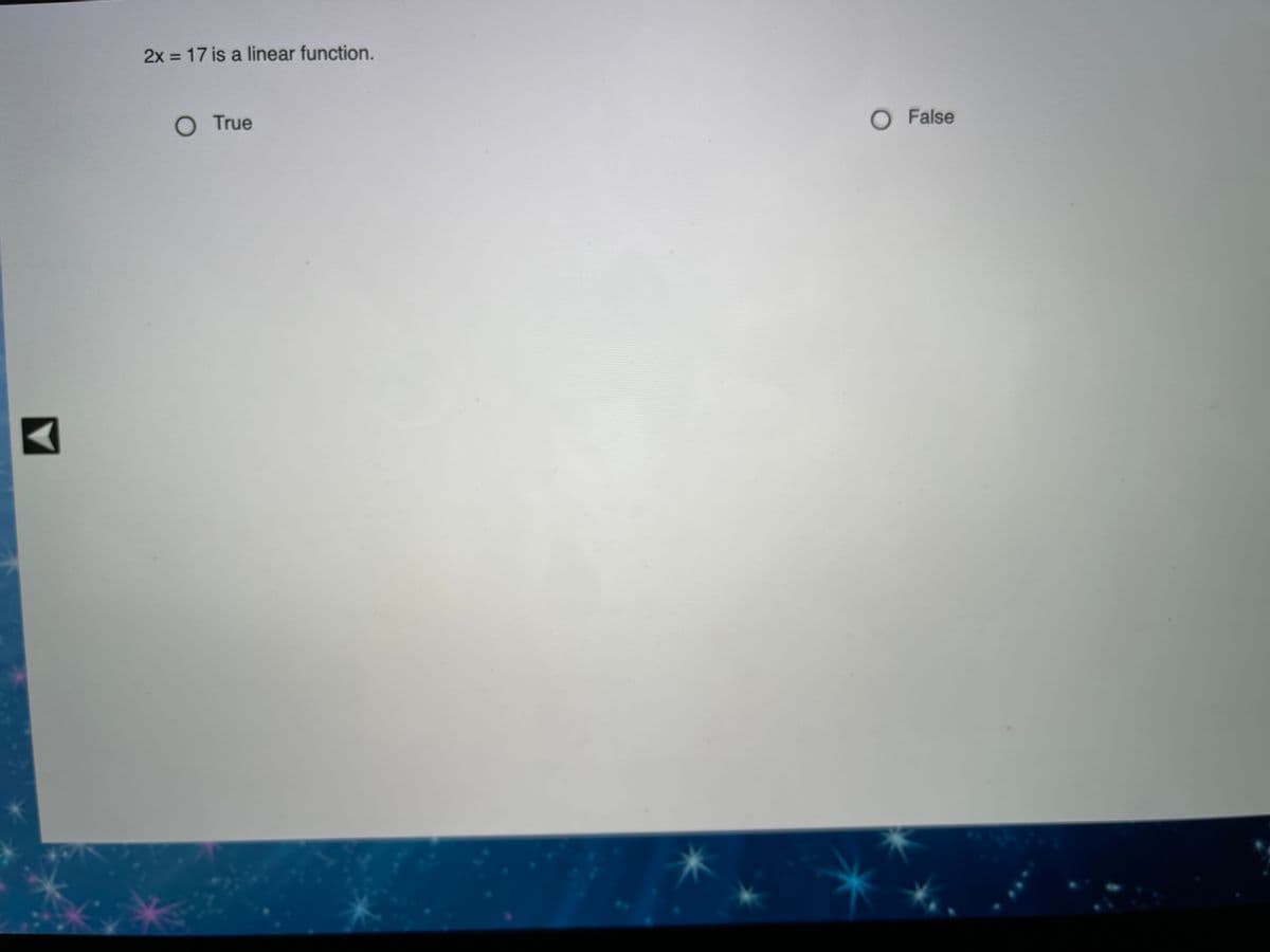 2x = 17 is a linear function.
O True
O False
