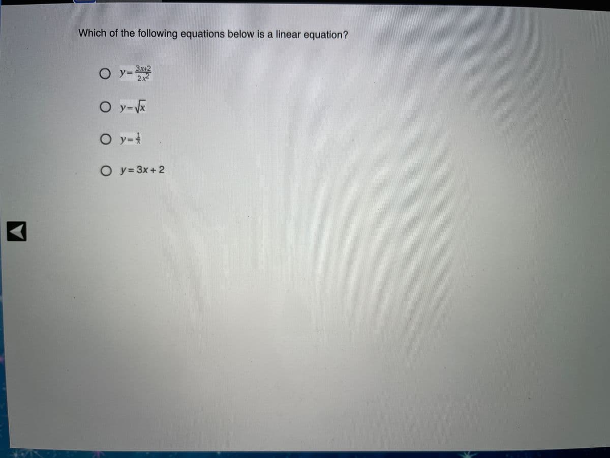 Which of the following equations below is a linear equation?
3x+2
O y=
2x
O y=\x
O y=1
O y= 3x+2
