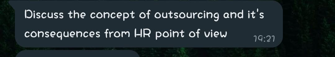 Discuss the concept of outsourcing and it's
consequences from HR point of view
19:21
