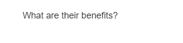 What are their benefits?