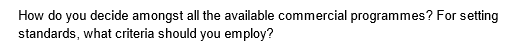 How do you decide amongst all the available commercial programmes? For setting
standards, what criteria should you employ?