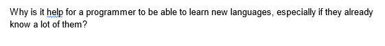 Why is it help for a programmer to be able to learn new languages, especially if they already
know a lot of them?