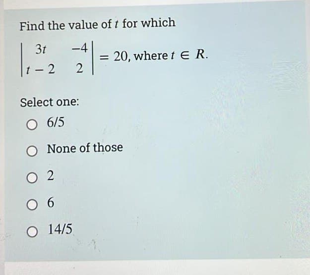 Find the value of t for which
3t
-4
t-2 2
Select one:
O 6/5
None of those
2
= : 20, where t E R.
06
O 14/5