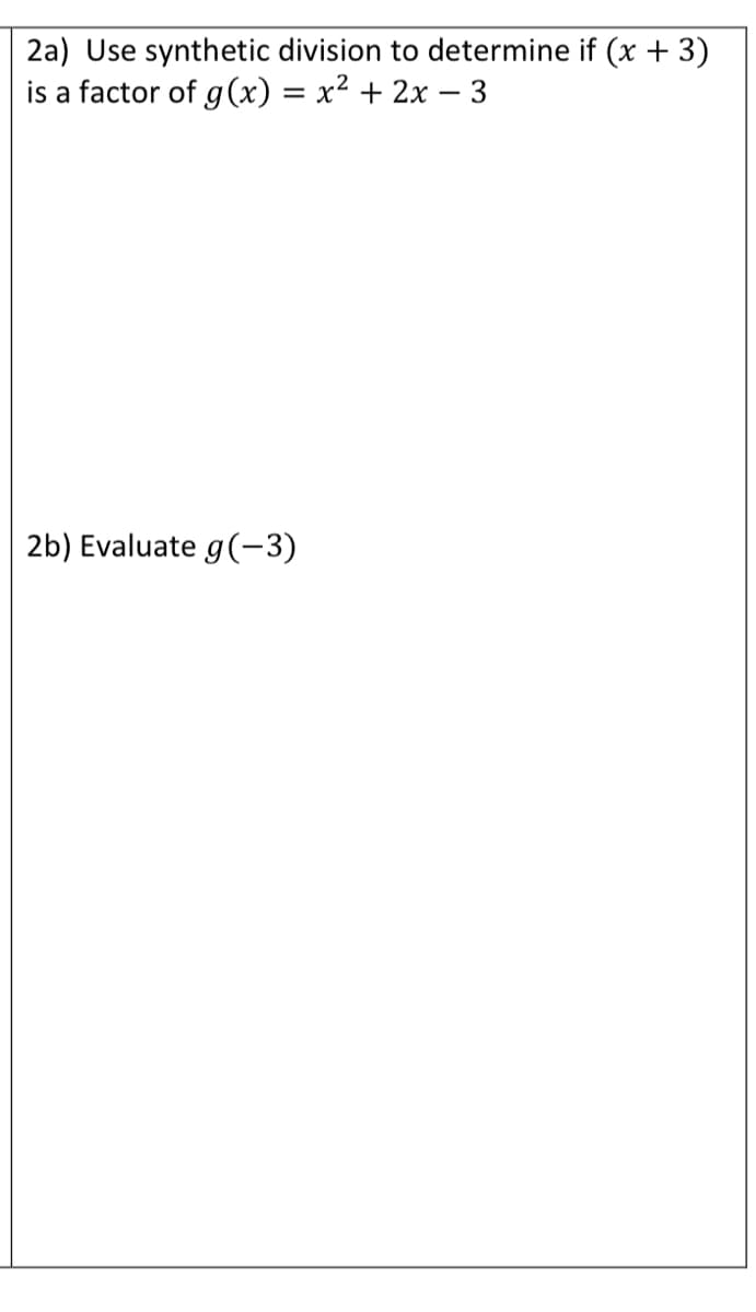 2a) Use synthetic division to determine if (x + 3)
is a factor of g(x) = x² + 2x – 3
2b) Evaluate g(-3)
