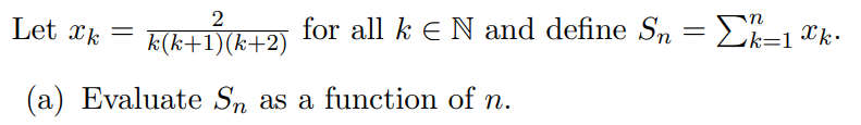 2
Let xk =
K(k+1)(k+2) = Ek-1 "k.
for all k EN and define Sn
(a) Evaluate Sn as a function of n.
