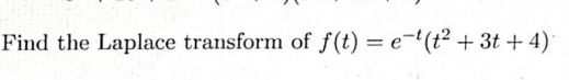 Find the Laplace transform of f(t) = e='(t² + 3t + 4)
