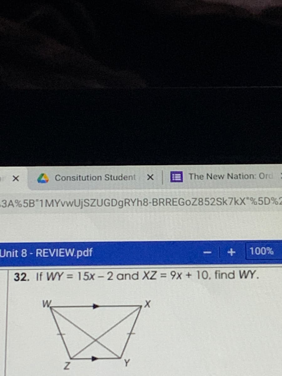 Consitution Student
The New Nation: Ord:
3A%5B"1MYvwUjSZUGDgRYh8-BRREGOZ852SK7KX"%5D%2
Unit 8-REVIEW.pdf
100%
32. If WY = 15x - 2 and XZ = 9x + 10, find WY.
Y
