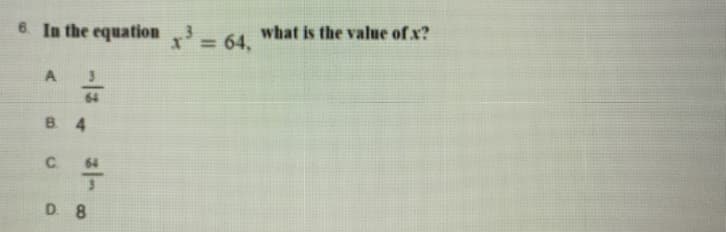 6. In the equation = 64,
what is the value of x?
%3D
A
64
B. 4
C.
w/
64
D 8
