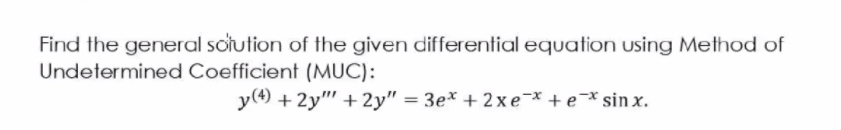Find the general soiution of the given differential equation using Method of
Undetermined Coefficient (MUC):
y(4) + 2y" + 2y" = 3e* + 2xe¯* +e¯* sin x.
%3|
