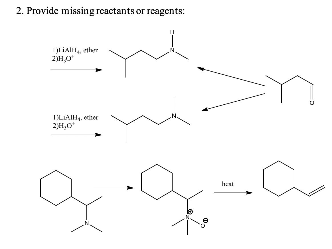 2. Provide missing reactants or reagents:
H
1)LİAIH4, ether
2)H;O*
1)LİAIH4, ether
2)H;O*
N°
heat
