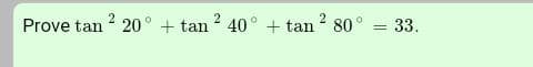 2
Prove tan ? 20° + tan 40° + tan ? 80° = 33.
