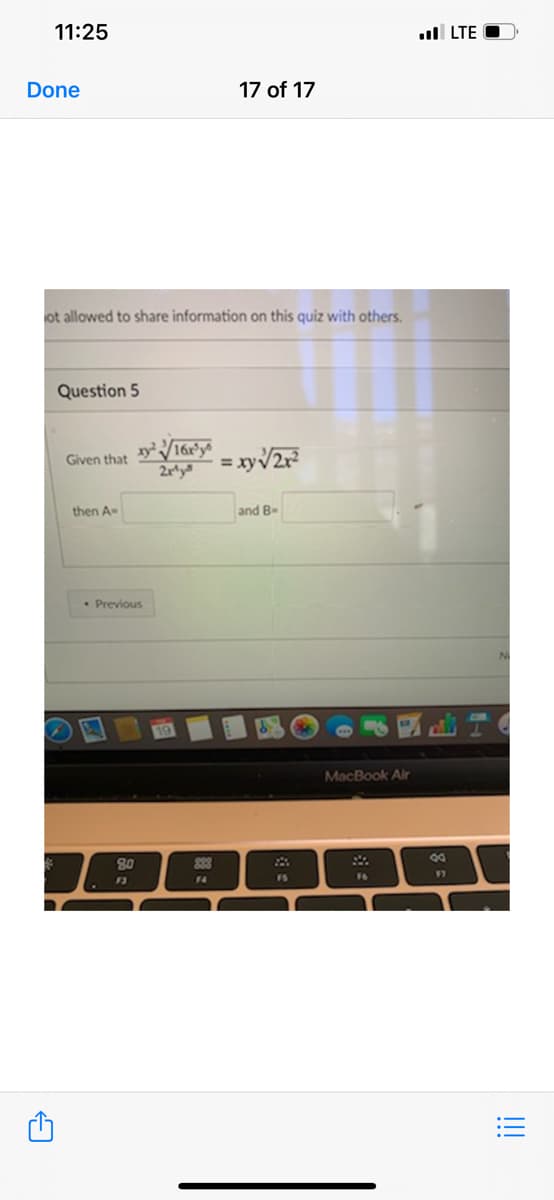 11:25
ull LTE O
Done
17 of 17
ot allowed to share information on this quiz with others.
Question 5
Given that
= xyV2r
2rly
then A
and B-
• Previous
MacBook Air
80
888
F5
F6
17
F4
!!!
