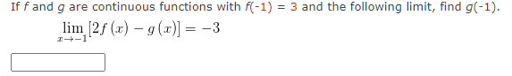 If f and g are continuous functions with f(-1) = 3 and the following limit, find g(-1).
lim [2f (x) - g(x)] = -3
-1'