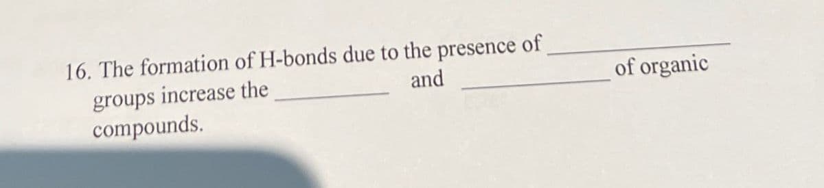 16. The formation of H-bonds due to the presence of
groups increase the
and
compounds.
of organic