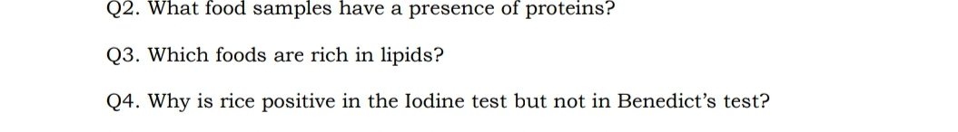 Q2. What food samples have a presence of proteins?
Q3. Which foods are rich in lipids?
Q4. Why is rice positive in the Iodine test but not in Benedict's test?
