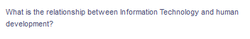 What is the relationship between Information Technology and human
development?