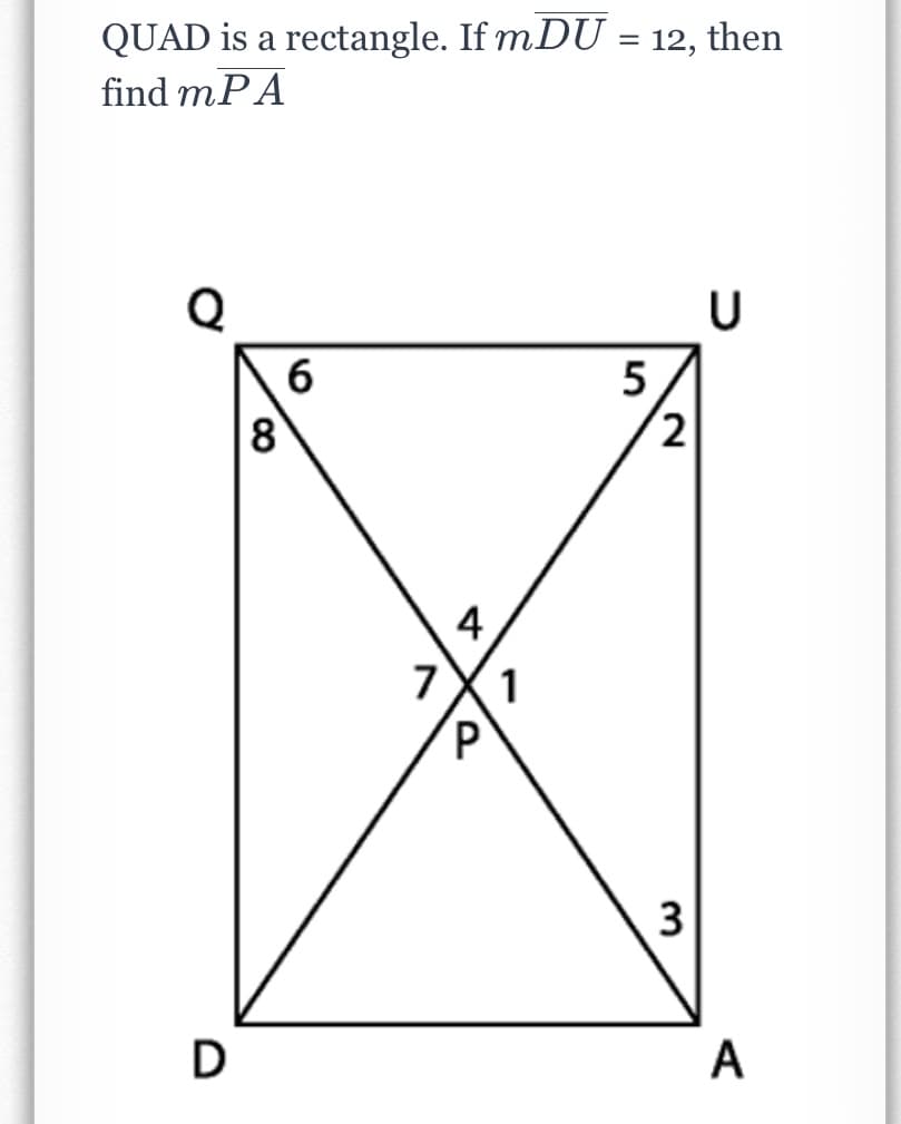 QUAD is a rectangle. If mDU = 12, then
find mP A
Q
6
8
(2
4
7
1
3
A
P.
