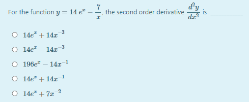 dy
the second order derivative
dz²
For the function y =
14 e
O 14e" + 14x
O 14e? – 14x
O 196e – 14x 1
O 14ez + 147 1
O 14e + 7T 2
