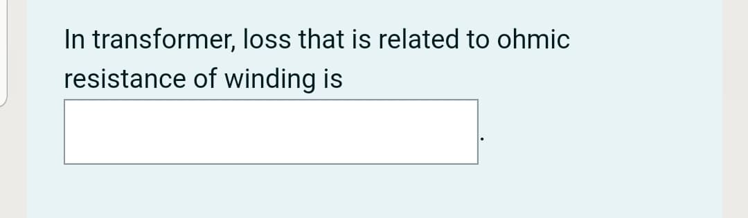 In transformer, loss that is related to ohmic
resistance of winding is
