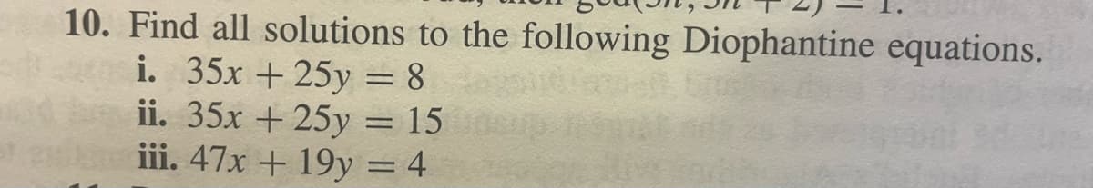 10. Find all solutions to the following Diophantine equations.

i. \(35x + 25y = 8\)

ii. \(35x + 25y = 15\)

iii. \(47x + 19y = 4\)