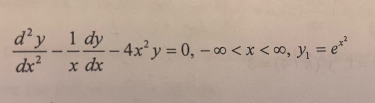 The image contains a second-order linear differential equation with variable coefficients. It is expressed as:

\[
\frac{d^2 y}{dx^2} - \frac{1}{x} \frac{dy}{dx} - 4x^2 y = 0,
\]

subject to the condition:

\[
-\infty < x < \infty, \quad y_1 = e^{x^2}
\]

Here, the differential equation is defined over the entire real line (\(-\infty < x < \infty\)), and a particular solution \(y_1 = e^{x^2}\) is given. This kind of differential equation appears in mathematical physics and engineering problems.