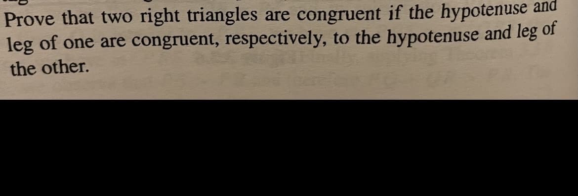 Prove that two right triangles are congruent if the hypotenuse and
leg of one are congruent, respectively, to the hypotenuse and leg of
the other.