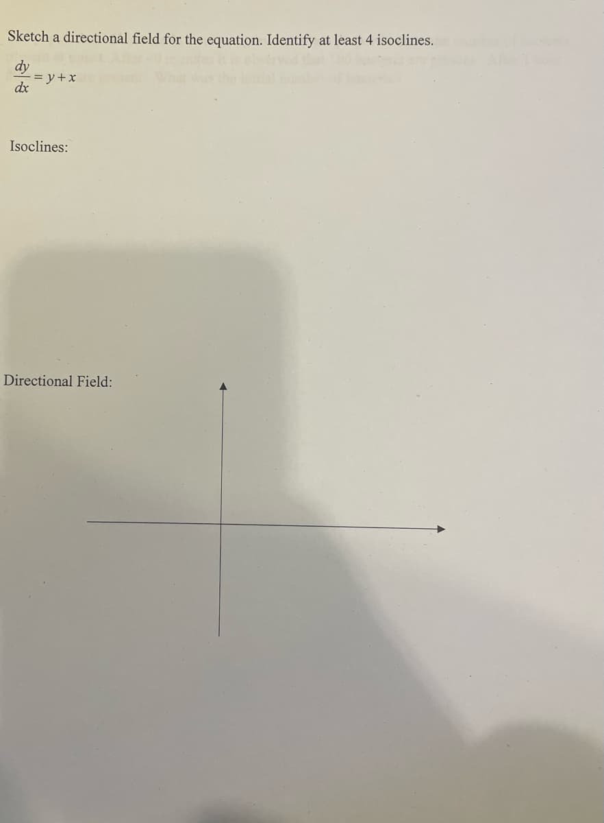 Sketch a directional field for the equation. Identify at least 4 isoclines.
dy
dx
= y + x
Isoclines:
Directional Field: