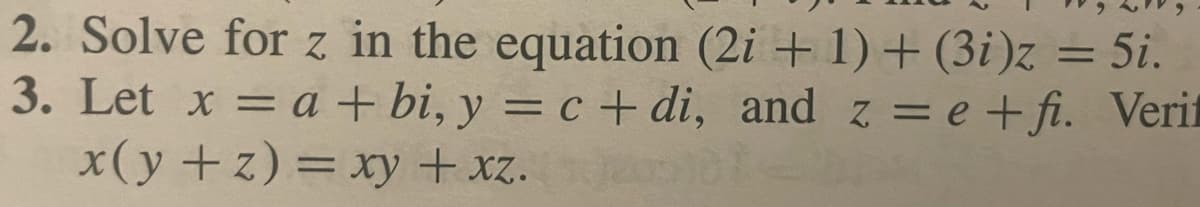 2. Solve for \( z \) in the equation \((2i + 1) + (3i)z = 5i\).

3. Let \( x = a + bi \), \( y = c + di \), and \( z = e + fi \). Verify \( x(y + z) = xy + xz \).