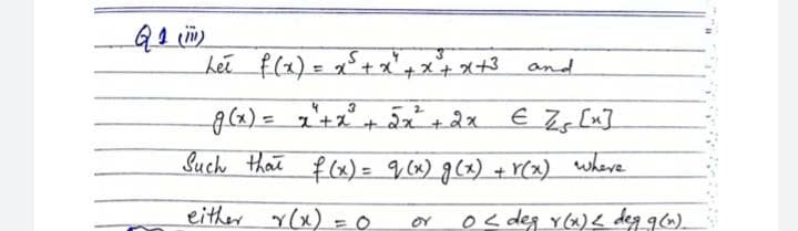 hei f(x) = q5+ x+x+ x+3 and
Let
a (x) = '+x
€ 7 [u]
Such that f (x) = q (x) g (x) + r(x).
where
either y(x) = 0
O< deg Y(a)4 deg gw).
or
