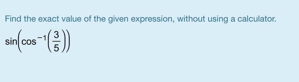 Find the exact value of the given expression, without using a calculator.
safe )
3
sin cos
