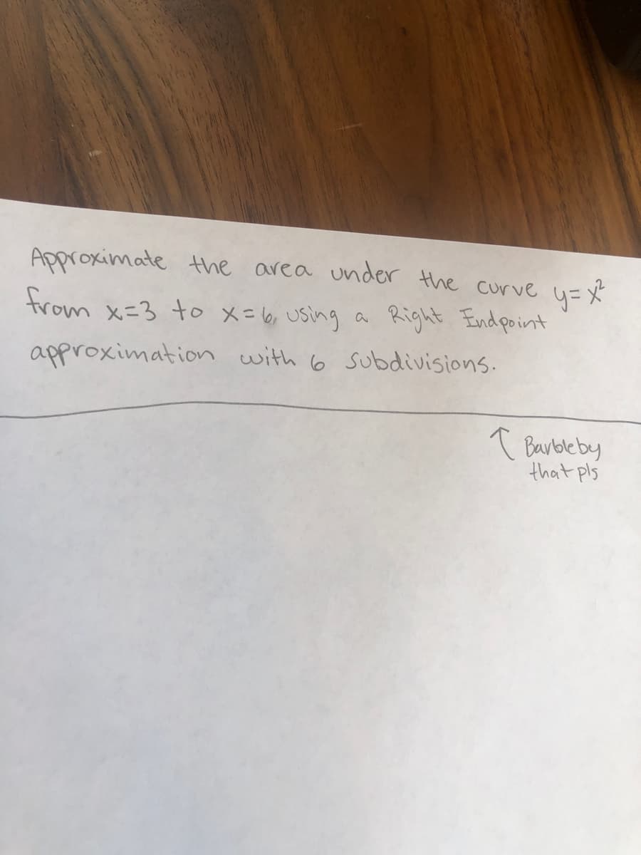 Approximate the area under the curve u= *
Right End point
4=
approximationn with 6 subdivisions.
from x=3 to メニlロ USing a
T Barble by
that pls

