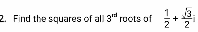 3.
2 2
2. Find the squares of all 3ª roots of
+
