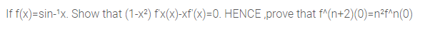 If f(x)=sin-'x. Show that (1-x2) fx(x)-xf (x)=0. HENCE ,prove that f^(n+2)(0)=n²f^n(0)
