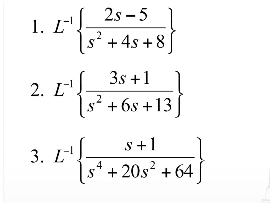 L-¹S_2S-5
2
S² + 4s +8
1. [-¹
2. L
3s +1
2
S² + 6s +13
3. L-¹
S+1
sª +20s² +64
[ { '5