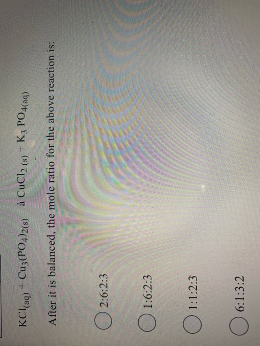 KCl(ag) + Cu3(P04)2(8) à CuCl, (s) + K3 PO4(aq)
à CuCl2 (s)
(be)
After it is balanced, the mole ratio for the above reaction is:
O 2:6:2:3
1:6:2:3
O 1:1:2:3
6:1:3:2
