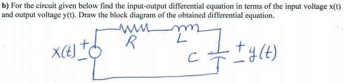 b) For the circuit given below find the input-output differential equation in terms of the input voltage x(t)
and output voltage y(t). Draw the block diagram of the obtained differential equation.
Iy(t)
