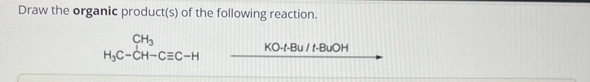 Draw the organic product(s) of the following reaction.
CH3
H₂C-CH-C=C-H
KO-t-Bu/t-BuOH