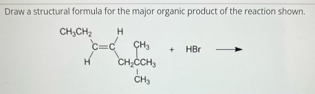 Draw a structural formula for the major organic product of the reaction shown.
CH3CH2
H
H
CH3
CH₂CCH3
CH3
+ HBr