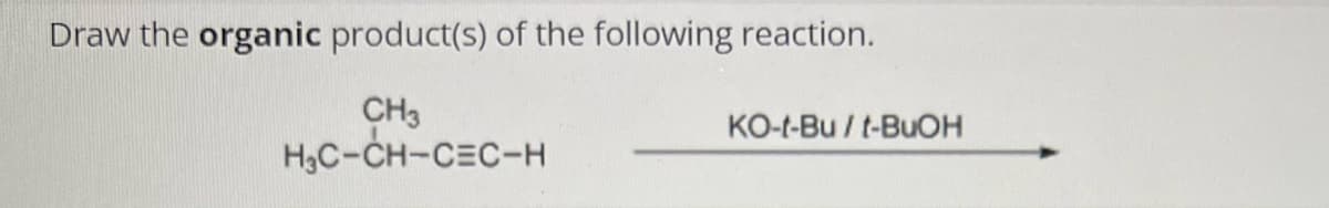 Draw the organic product(s) of the following reaction.
CH3
H₂C-CH-CEC-H
KO-t-Bu / t-BuOH