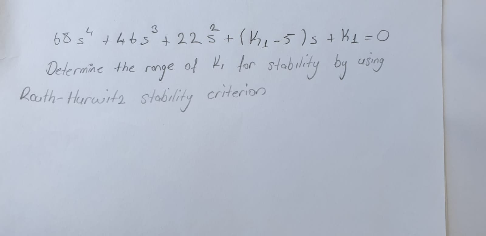 68s4 thbs°+ 22Š+(K-5)s + Kd =0
Determine the ronge of Hi for stability by usiny
Routh-Hurwitz
stability criterion
