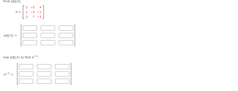 Find adj(A).
A =
1 -3 -1
3
7
-5
adj(A) =
Use adj(A) to find A-1.
A-1 =
