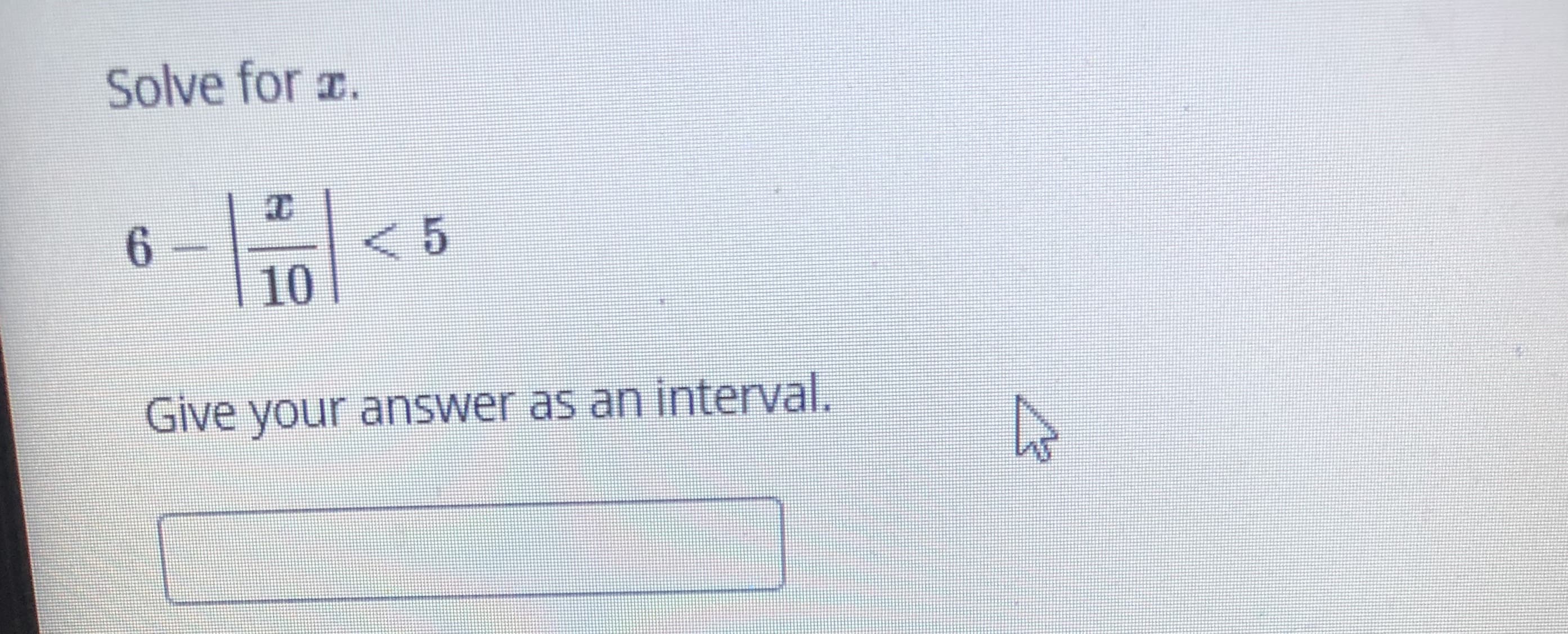 Solve for .
6.
<5
| 10
Give your answer as an interval.
